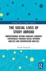 The Social Lives Of Study Abroad - Understanding Second Language Learners& 39 Experiences Through Social Network Analysis And Conversation Analysis Hardcover