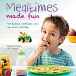 Mealtimes Made Fun : For Babies Toddlers And The Whole Family