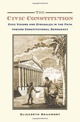 The Civic Constitution: Civic Visions And Struggles In The Path Toward Constitutional Democracy