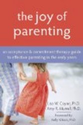 The Joy of Parenting: An Acceptance and Commitment Therapy Guide to Effective Parenting in the Early Years