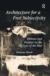 Architecture For A Free Subjectivity: Deleuze And Guattari At The Horizon Of The Real