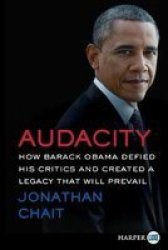 Audacity - How Barack Obama Defied His Critics And Created A Legacy That Will Prevail Large Print Paperback Large Type Edition