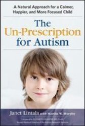 The Un-prescription For Autism - A Natural Approach For A Calmer Happier And More Focused Child Paperback Special Ed.
