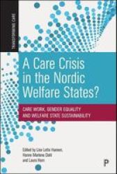 A Care Crisis In The Nordic Welfare States? - Care Work Gender Equality And Welfare State Sustainability Hardcover