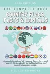 The Complete Book Of Country Flags Facts And Capitals - A Colorful Guide Of All Country Flags Facts And Capitals Of The World Including Photos And Country Location Maps. Paperback