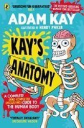 Kay& 39 S Anatomy - A Complete And Completely Disgusting Guide To The Human Body Paperback