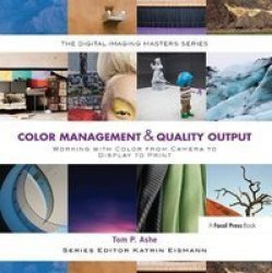 Color Management & Quality Output: Working With Color From Camera To Display To Print - The Digital Imaging Masters Series Hardcover