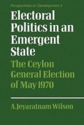 Electoral Politics in an Emergent State: The Ceylon General Election of May 1970 Perspectives on Development