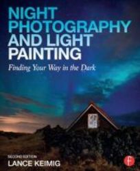 Night Photography And Light Painting - Finding Your Way In The Dark Paperback 2nd Revised Edition