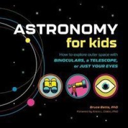 Astronomy For Kids - How To Explore Outer Space With Binoculars A Telescope Or Just Your Eyes Hardcover