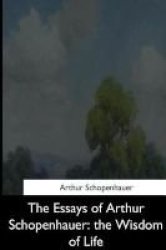 The Essays Of Arthur Schopenhauer - The Wisdom Of Life Paperback
