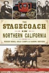 The Stagecoach In Northern California:: Rough Rides Gold Camps & Daring Drivers Transportation