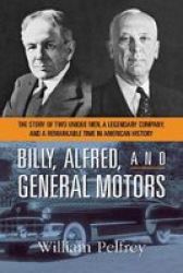 Billy Alfred And General Motors - The Story Of Two Unique Men A Legendary Company And A Remarkable Time In American History Paperback Special Ed.