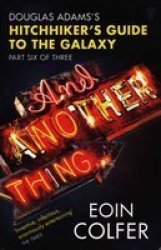 And Another Thing ... - Douglas Adams' Hitchhiker's Guide to the Galaxy: Part Six of Three