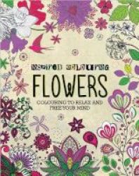Inspired Colouring Flowers - Colouring To Relax And Your Mind Paperback
