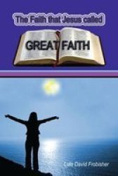 The Faith That Jesus Called Great Faith Paperback