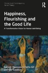 Happiness Flourishing And The Good Life - A Transformative Vision For Human Well-being Hardcover