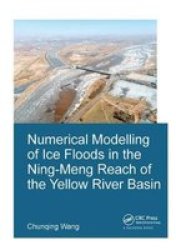 Numerical Modelling Of Ice Floods In The Ning-meng Reach Of The Yellow River Basin Hardcover