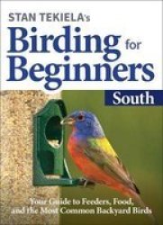 Stan Tekiela& 39 S Birding For Beginners: South - Your Guide To Feeders Food And The Most Common Backyard Birds Paperback