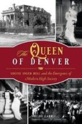 The Queen Of Denver - Louise Sneed Hill And The Emergence Of Modern High Society Paperback