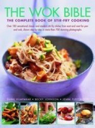 Wok Bible - The Complete Book Of Stir-fry Cooking: Over 180 Sensational Classic And Modern Stir-fry Dishes From East And West For Pan And Wok Shown Step-by-step In More Than 700 Stunning Photographs Paperback
