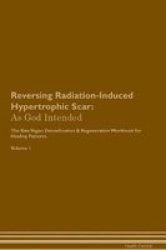 Reversing Radiation-induced Hypertrophic Scar - As God Intended The Raw Vegan Plant-based Detoxification & Regeneration Workbook For Healing Patients. Volume 1 Paperback