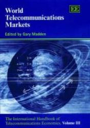 World Telecommunications Markets: The International Handbook of Telecommunications Economics The International Handbook of Telecommunications Economics, V. 3