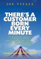 There's a Customer Born Every Minute: P.T. Barnum's Amazing 10"Rings of Power" for Creating Fame, Fortune, and a Business Empire TodayGuaranteed!