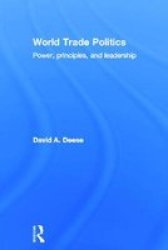 World Trade Politics - Power, Principles and Leadership