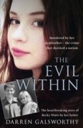 The Evil Within - Murdered By Her Stepbrother - The Crime That Shocked A Nation. The Heartbreaking Story Of Becky Watts By Her Father Paperback