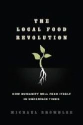 Local Food Revolution - How Humanity Will Feed Itself In Uncertain Times Paperback