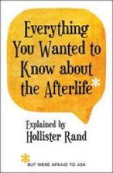 Everything You Wanted To Know About The Afterlife But Were Afraid To Ask Paperback