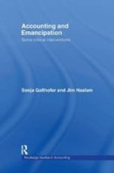 Accounting and Emancipation: Some Critical Interventions Routledge Studies in Accounting