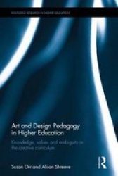 Art And Design Pedagogy In Higher Education - Knowledge Values And Ambiguity In The Creative Curriculum Hardcover