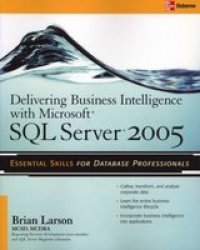 Delivering Business Intelligence With Microsoft Sql Server 2005: Utilize Microsoft's Data Warehousing Mining & Reporting Tools To Provide Critical Intelligence To A