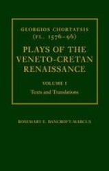 Georgios Chortatsis Fl. 1576-96 : Plays Of The Veneto-cretan Renaissance: Texts And Translations V. I