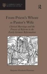 From Priest's Whore To Pastor's Wife - Clerical Marriage And The Process Of Reform In The Early German Reformation hardcover