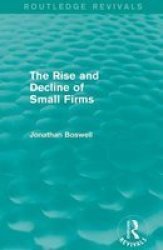 The Rise And Decline Of Small Firms Routledge Revivals