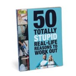 50 Totally Stupid Real-life Reasons To Work Out Paperback