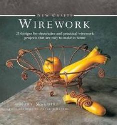 New Crafts: Wirework - 25 Designs For Decorative And Prcatical Wirework Projects That Are Easy To Make At Home Hardcover
