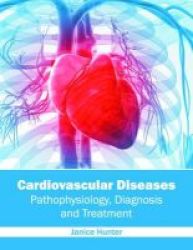 Cardiovascular Diseases: Pathophysiology Diagnosis And Treatment Hardcover