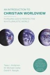 An Introduction To Christian Worldview - Pursuing God& 39 S Perspective In A Pluralistic World Paperback