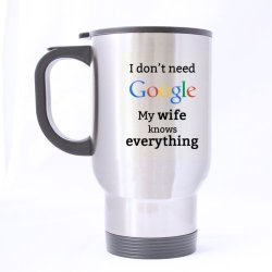 Funny I Don't Need Google My Wife Knows Everything Stainless Steel Travel Mug Sliver 14 Ounce Coffee tea Mug - Personalized Gift For Birthday Christmas