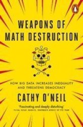 Weapons Of Math Destruction - How Big Data Increases Inequality And Threatens Democracy Paperback