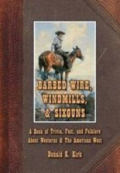 Barbed Wire Windmills & Sixguns - A Book Of Trivia Fact And Folklore About Westerns & The American West Hardcover