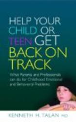 Help Your Child or Teen Get Back on Track: What Parents and Professionals can do for Childhood Emotional and Behavioral Problems