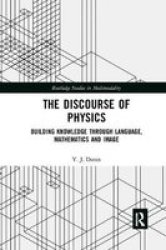The Discourse Of Physics - Building Knowledge Through Language Mathematics And Image Paperback
