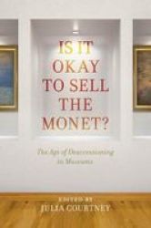 Is It Okay To Sell The Monet? - The Age Of Deaccessioning In Museums Paperback