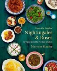 From The Land Of Nightingales And Roses: Recipes From The Persian Kitchen