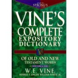 Vine"s Complete Expository Dictionary Of Old And New Testament Words: With Topic